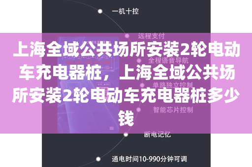 上海全域公共场所安装2轮电动车充电器桩，上海全域公共场所安装2轮电动车充电器桩多少钱