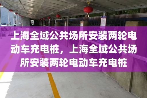 上海全域公共场所安装两轮电动车充电桩，上海全域公共场所安装两轮电动车充电桩