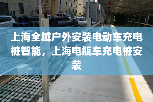 上海全域户外安装电动车充电桩智能，上海电瓶车充电桩安装