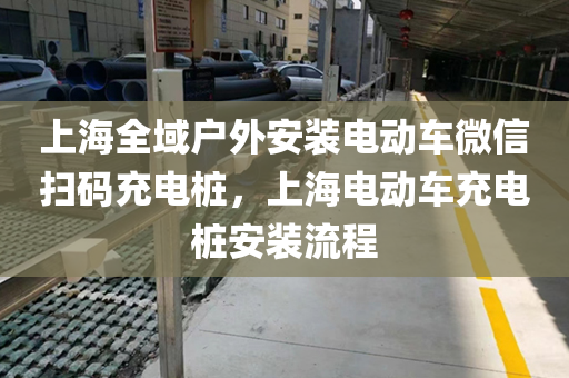 上海全域户外安装电动车微信扫码充电桩，上海电动车充电桩安装流程