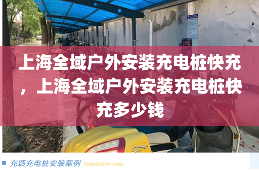 上海全域户外安装充电桩快充，上海全域户外安装充电桩快充多少钱