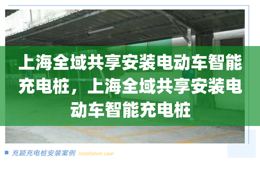 上海全域共享安装电动车智能充电桩，上海全域共享安装电动车智能充电桩