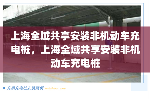 上海全域共享安装非机动车充电桩，上海全域共享安装非机动车充电桩