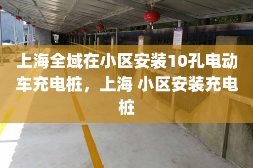 上海全域在小区安装10孔电动车充电桩，上海 小区安装充电桩