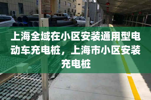 上海全域在小区安装通用型电动车充电桩，上海市小区安装充电桩