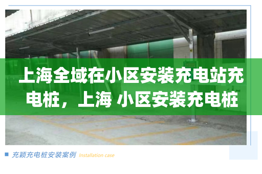 上海全域在小区安装充电站充电桩，上海 小区安装充电桩