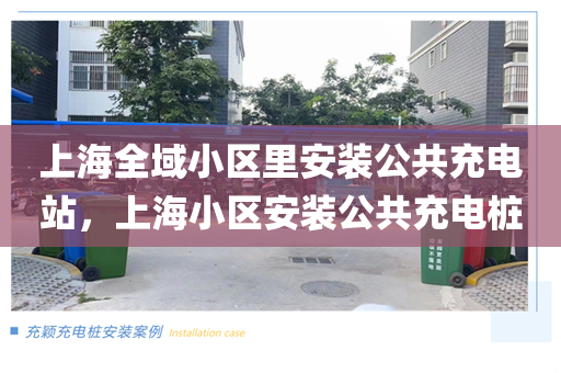 上海全域小区里安装公共充电站，上海小区安装公共充电桩