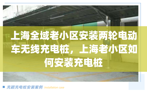 上海全域老小区安装两轮电动车无线充电桩，上海老小区如何安装充电桩