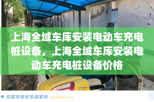 上海全域车库安装电动车充电桩设备，上海全域车库安装电动车充电桩设备价格