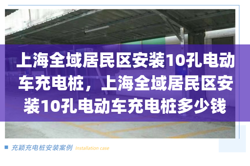 上海全域居民区安装10孔电动车充电桩，上海全域居民区安装10孔电动车充电桩多少钱