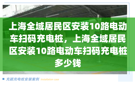 上海全域居民区安装10路电动车扫码充电桩，上海全域居民区安装10路电动车扫码充电桩多少钱