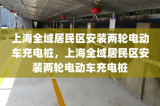 上海全域居民区安装两轮电动车充电桩，上海全域居民区安装两轮电动车充电桩