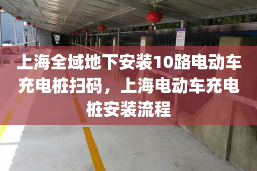 上海全域地下安装10路电动车充电桩扫码，上海电动车充电桩安装流程