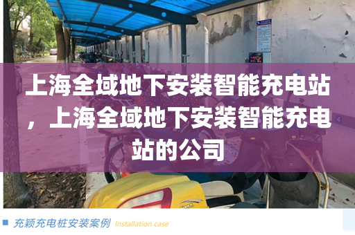 上海全域地下安装智能充电站，上海全域地下安装智能充电站的公司