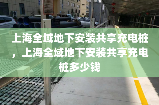 上海全域地下安装共享充电桩，上海全域地下安装共享充电桩多少钱