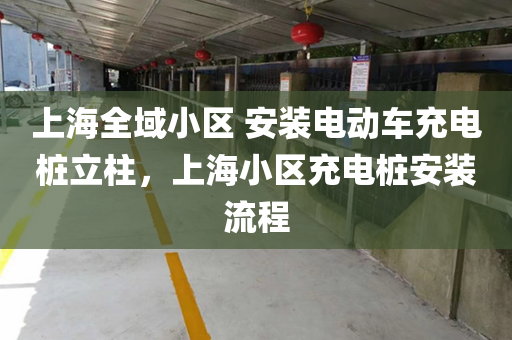 上海全域小区 安装电动车充电桩立柱，上海小区充电桩安装流程
