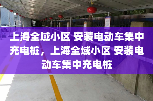 上海全域小区 安装电动车集中充电桩，上海全域小区 安装电动车集中充电桩