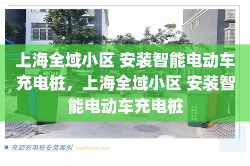 上海全域小区 安装智能电动车充电桩，上海全域小区 安装智能电动车充电桩
