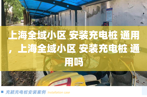 上海全域小区 安装充电桩 通用，上海全域小区 安装充电桩 通用吗