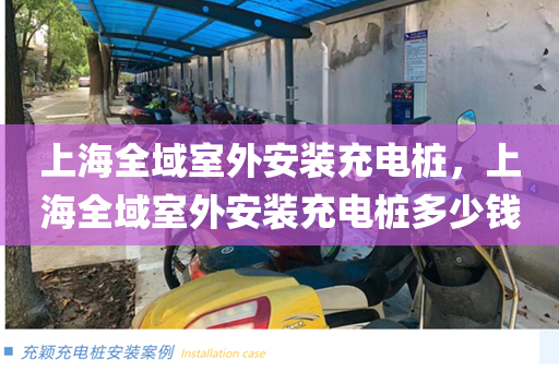 上海全域室外安装充电桩，上海全域室外安装充电桩多少钱