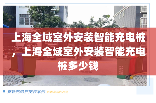上海全域室外安装智能充电桩，上海全域室外安装智能充电桩多少钱