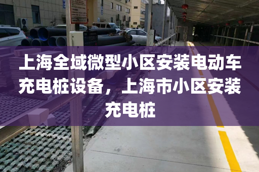 上海全域微型小区安装电动车充电桩设备，上海市小区安装充电桩