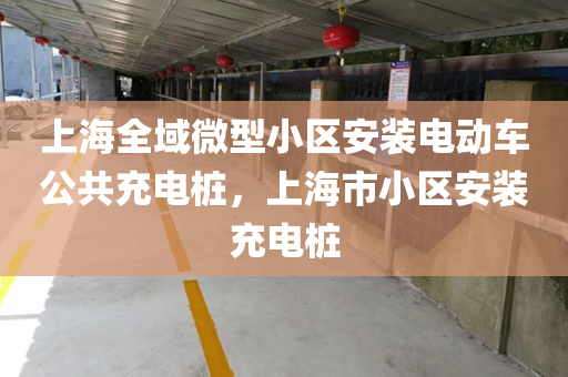 上海全域微型小区安装电动车公共充电桩，上海市小区安装充电桩