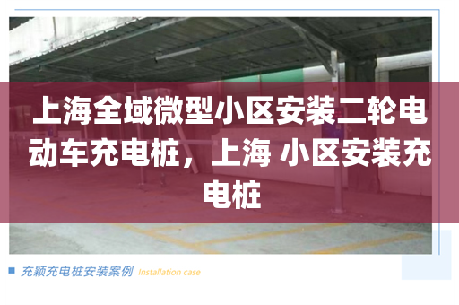 上海全域微型小区安装二轮电动车充电桩，上海 小区安装充电桩