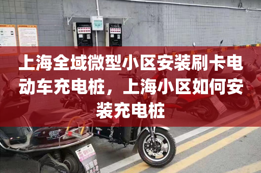 上海全域微型小区安装刷卡电动车充电桩，上海小区如何安装充电桩