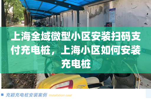上海全域微型小区安装扫码支付充电桩，上海小区如何安装充电桩