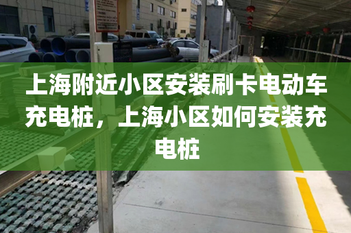 上海附近小区安装刷卡电动车充电桩，上海小区如何安装充电桩