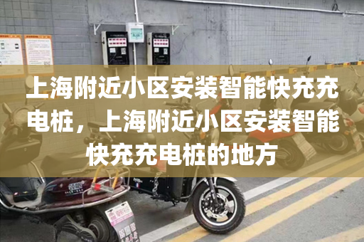 上海附近小区安装智能快充充电桩，上海附近小区安装智能快充充电桩的地方