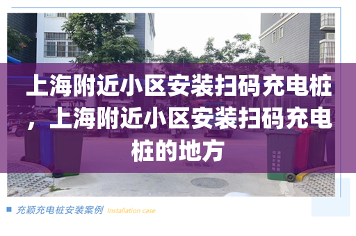 上海附近小区安装扫码充电桩，上海附近小区安装扫码充电桩的地方