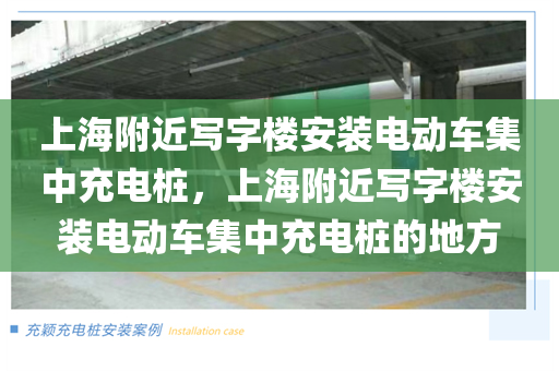 上海附近写字楼安装电动车集中充电桩，上海附近写字楼安装电动车集中充电桩的地方