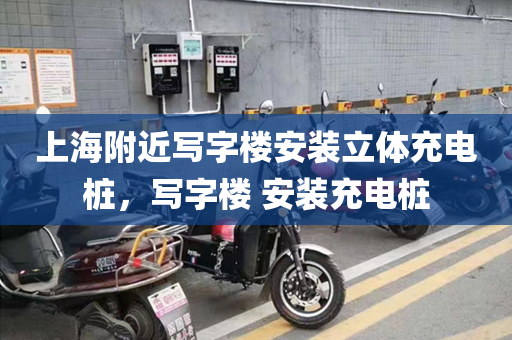 上海附近写字楼安装立体充电桩，写字楼 安装充电桩