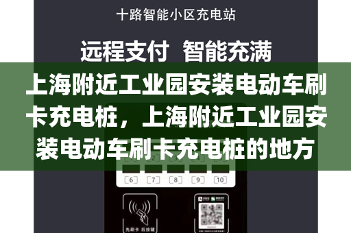 上海附近工业园安装电动车刷卡充电桩，上海附近工业园安装电动车刷卡充电桩的地方