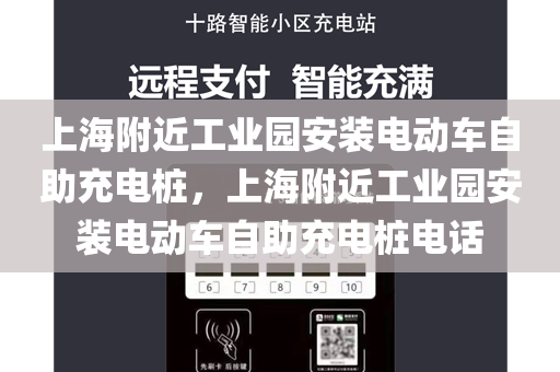 上海附近工业园安装电动车自助充电桩，上海附近工业园安装电动车自助充电桩电话