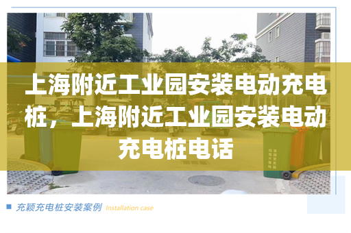 上海附近工业园安装电动充电桩，上海附近工业园安装电动充电桩电话