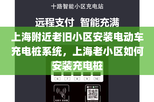 上海附近老旧小区安装电动车充电桩系统，上海老小区如何安装充电桩