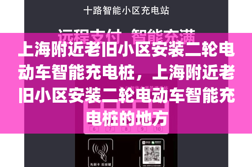 上海附近老旧小区安装二轮电动车智能充电桩，上海附近老旧小区安装二轮电动车智能充电桩的地方
