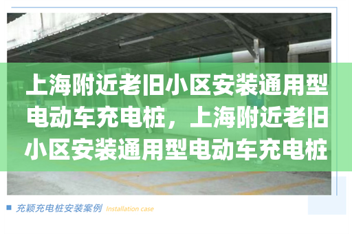 上海附近老旧小区安装通用型电动车充电桩，上海附近老旧小区安装通用型电动车充电桩