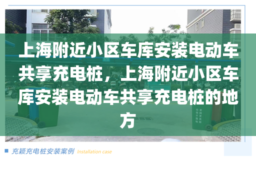 上海附近小区车库安装电动车共享充电桩，上海附近小区车库安装电动车共享充电桩的地方