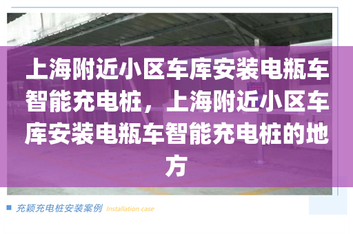 上海附近小区车库安装电瓶车智能充电桩，上海附近小区车库安装电瓶车智能充电桩的地方