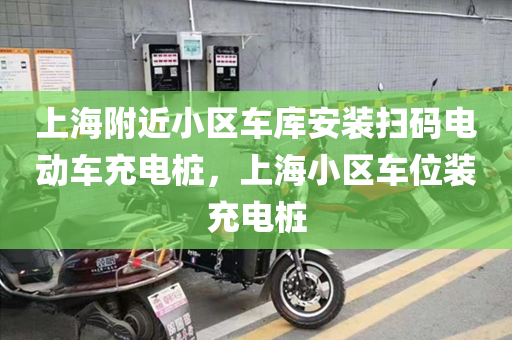 上海附近小区车库安装扫码电动车充电桩，上海小区车位装充电桩