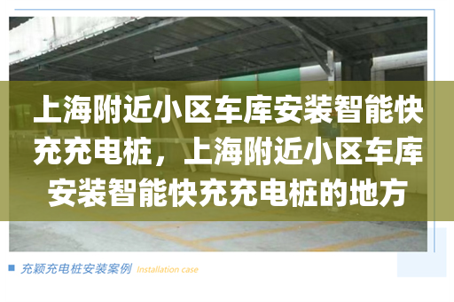 上海附近小区车库安装智能快充充电桩，上海附近小区车库安装智能快充充电桩的地方