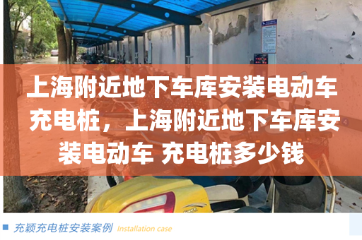 上海附近地下车库安装电动车 充电桩，上海附近地下车库安装电动车 充电桩多少钱