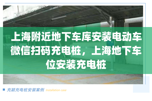 上海附近地下车库安装电动车微信扫码充电桩，上海地下车位安装充电桩