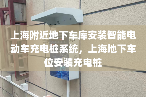 上海附近地下车库安装智能电动车充电桩系统，上海地下车位安装充电桩