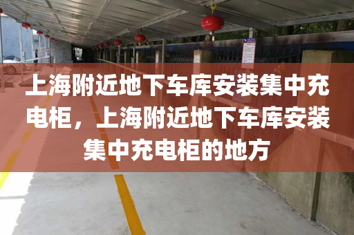 上海附近地下车库安装集中充电柜，上海附近地下车库安装集中充电柜的地方