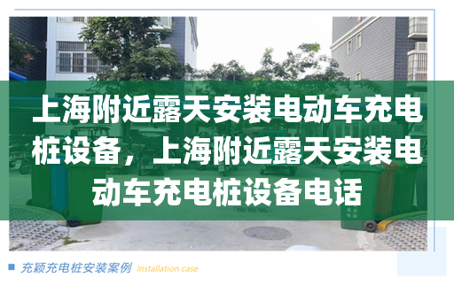 上海附近露天安装电动车充电桩设备，上海附近露天安装电动车充电桩设备电话